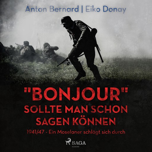 "Bonjour" sollte man schon sagen können - 1941/47 - Ein Moselaner schlägt sich durch (Ungekürzt), Anton Bernard, Eiko Donay
