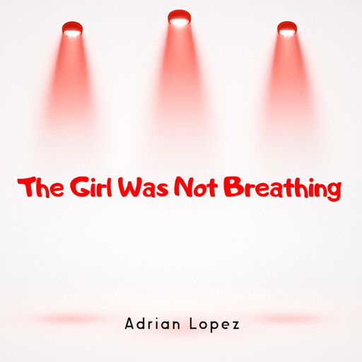 The Girl Was Not Breathing, Adrian Lopez