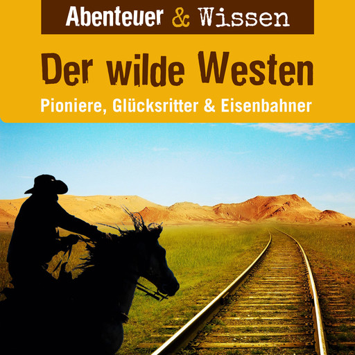 Abenteuer & Wissen, Der Wilde Westen - Pioniere, Glücksritter & Eisenbahner, Alexander Emmerich