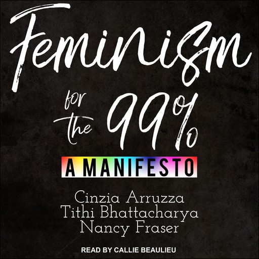 Feminism for the 99%, Nancy Fraser, Cinzia Arruzza, Tithi Bhattacharya
