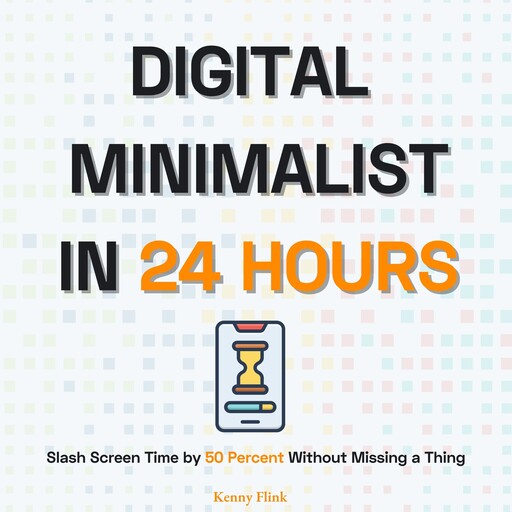 Digital Minimalist in 24 Hours, Kenny Flink