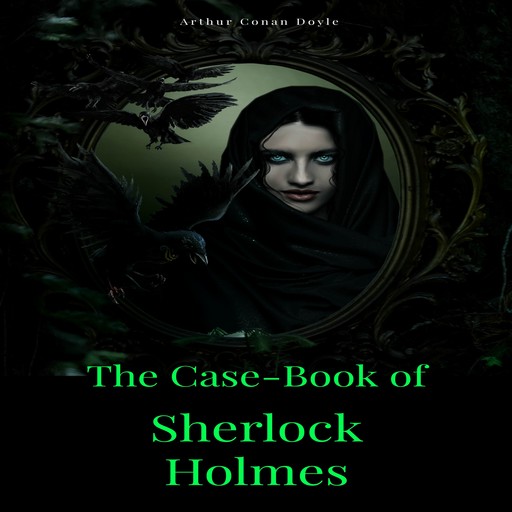 The Case-Book of Sherlock Holmes (Unabridged), Arthur Conan Doyle