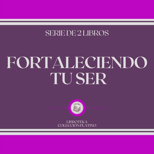 Fortaleciendo tu Ser (Serie de 2 Libros), LIBROTEKA