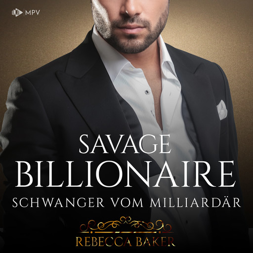 Savage Billionaire: Schwanger vom Milliardär - Billionaire Romance, Buch 5 (ungekürzt), Rebecca Baker