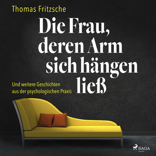 Die Frau, deren Arm sich hängen ließ: ... und weitere Geschichten aus der psychologischen Praxis, Thomas Fritzsche