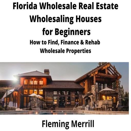 FLORIDA Wholesale Real Estate Wholesaling Houses for Beginners, Fleming Merrill