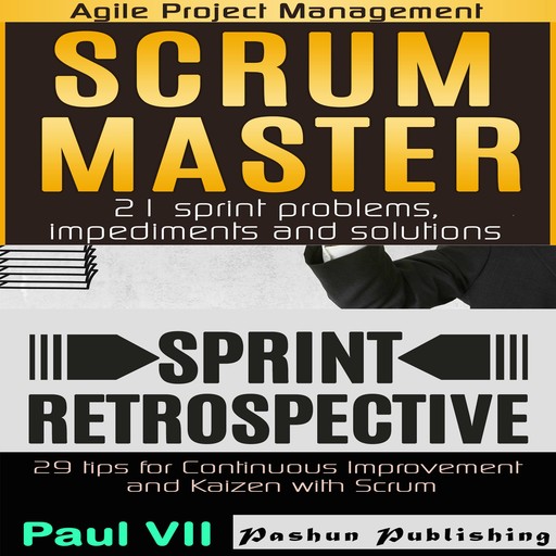 Agile Product Management Box Set: Scrum Master 21 Sprint Problems, Impediments and Solutions & Sprint Retrospective: 29 Tips for Continuous Improvement with Scrum, Paul VII