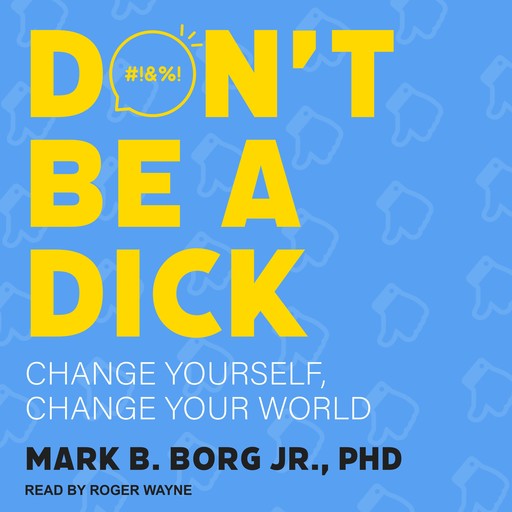 Don't Be A Dick, Mark B. Borg Jr