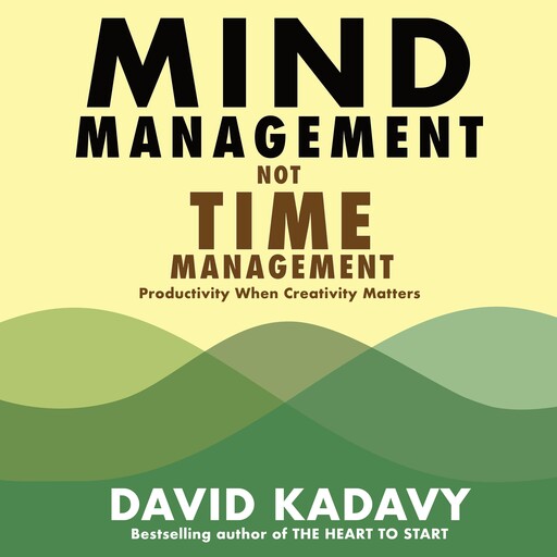 Mind Management, Not Time Management, David Kadavy