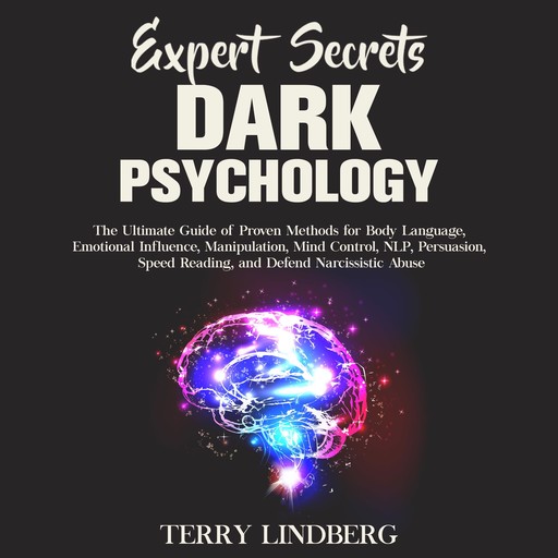 Expert Secrets – Dark Psychology: The Ultimate Guide of Proven Methods for Body Language, Emotional Influence, Manipulation, Mind Control, NLP, Persuasion, Speed Reading, and Defend Narcissistic Abuse., Terry Lindberg