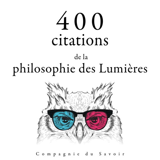 400 citations de la philosophie des Lumières, Voltaire, Jean-Jacques Rousseau, Denis Diderot, Montesquieu