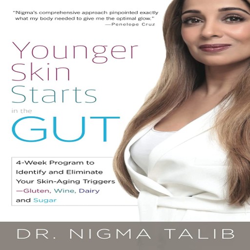 Younger Skin Starts in the Gut: 4-Week Program to Identify and Eliminate Your Skin-Aging Triggers - Gluten, Wine, Dairy, and Sugar, Nigma Talib