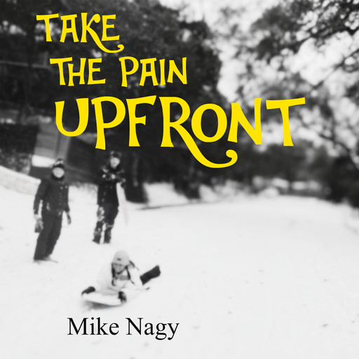 Take the Pain Upfront, Mike Nagy