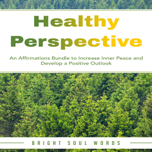 Healthy Perspective: An Affirmations Bundle to Increase Inner Peace and Develop a Positive Outlook, Bright Soul Words