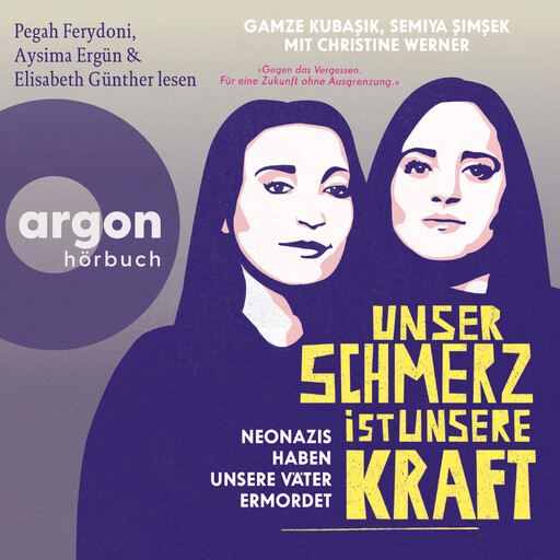 Unser Schmerz ist unsere Kraft - Neonazis haben unsere Väter ermordet (Ungekürzte Lesung), Christine Werner, Gamze Kubasik, Semiya Şimşek