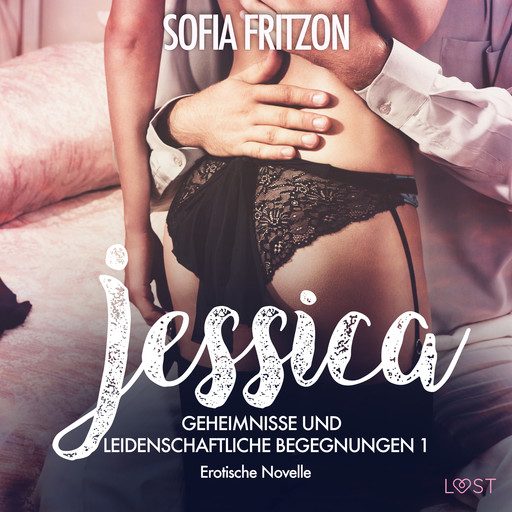 Jessica – Geheimnisse und leidenschaftliche Begegnungen 1 - Erotische Novelle, Sofia Fritzson