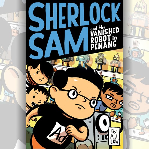 Sherlock Sam and the Vanished Robot in Penang, A.J. Low