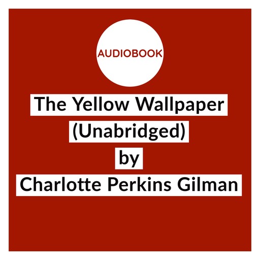 The Yellow Wallpaper (Unabridged), Charlotte Perkins Gilman