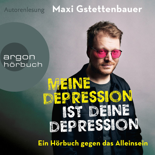 Meine Depression ist deine Depression - Ein Buch gegen das Alleinsein (Ungekürzte Autorenlesung), Maxi Gstettenbauer