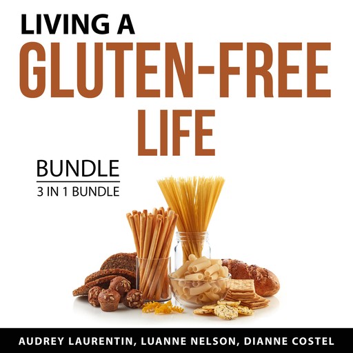Living a Gluten-Free Life Bundle, 3 in 1 Bundle, Dianne Costel, Luanne Nelson, Audrey Laurentin