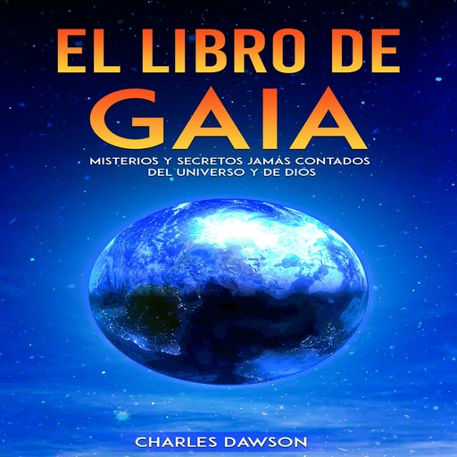 El Libro de Gaia: Misterios y Secretos Jamás Contados del Universo y de Dios, Charles Dawson