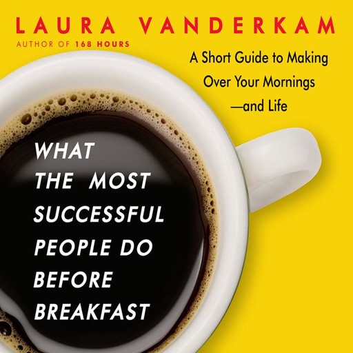 What the Most Successful People Do Before Breakfast, Laura Vanderkam