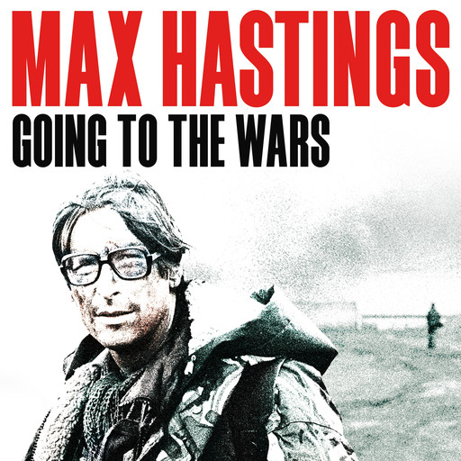 Going to the Wars, Max Hastings