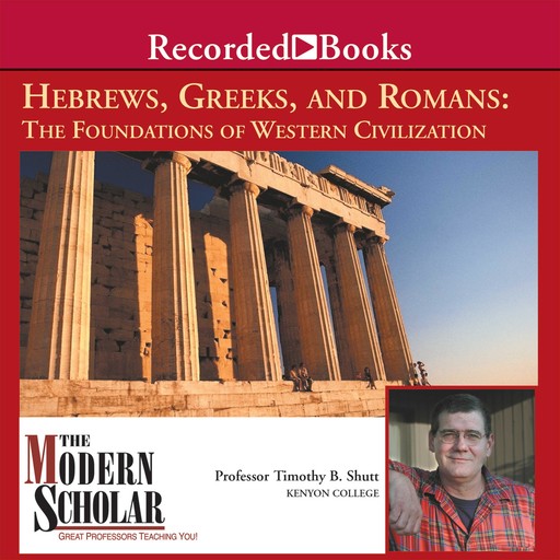 The Modern Scholar: Hebrews, Greeks and Romans, Timothy B. Shutt