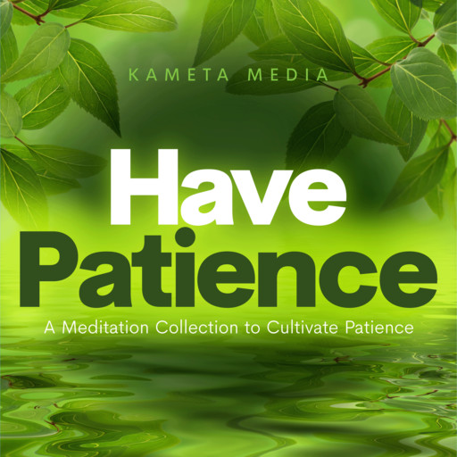 Have Patience: A Meditation Collection to Cultivate Patience, Kameta Media