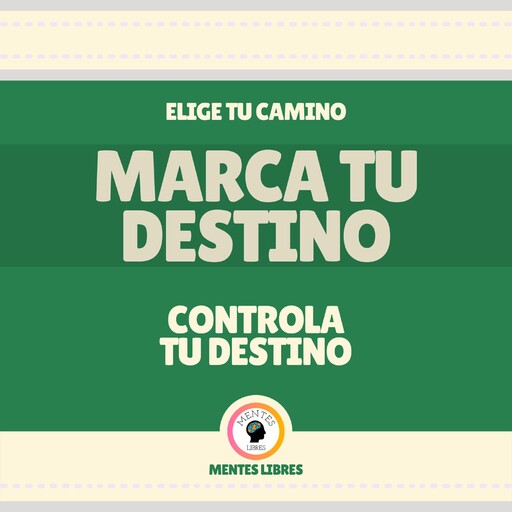Marca tu Destino - Controla tu Destino, MENTES LIBRES