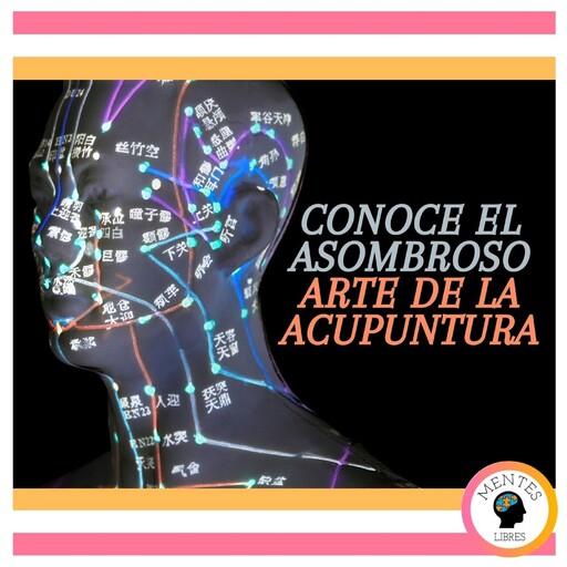 Conoce El Asombroso Arte De La Acupuntura, MENTES LIBRES