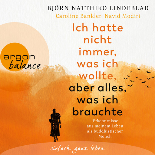 Ich hatte nicht immer, was ich wollte, aber alles, was ich brauchte - Erkenntnisse aus meinem Leben als buddhistischer Mönch (Ungekürzt), Björn Natthiko Lindeblad, Caroline Bankler, Navid Modiri