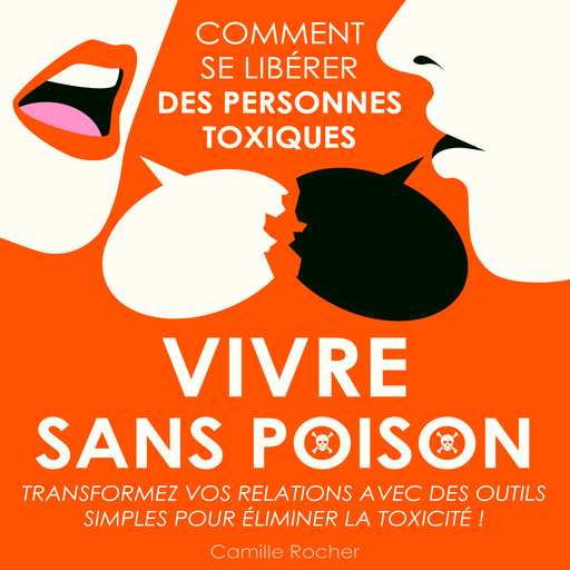 Vivre sans poison - Comment se libérer des personnes toxiques (Intégral), Camille Rocher