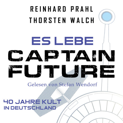 Es lebe Captain Future: Das Hörbuch, Thorsten Walch, Reinhard Prahl