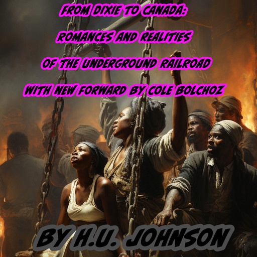 From Dixie To Canada: Romances and Realities of The Underground Railroad, H.U. Johnson