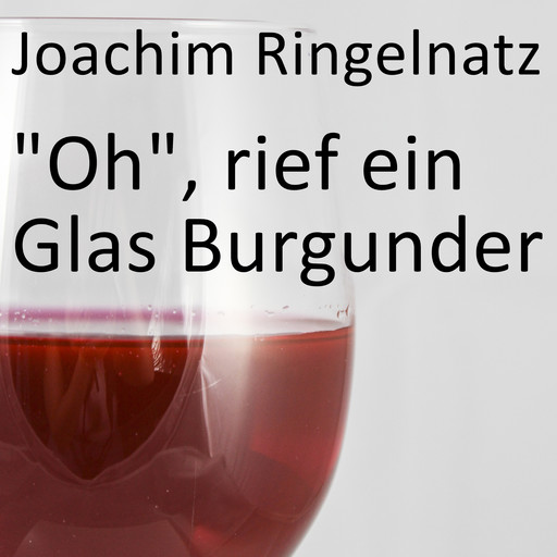 "Oh", rief ein Glas Burgunder, Joachim Ringelnatz