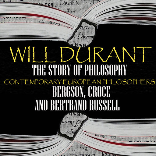 The Story of Philosophy. Contemporary European Philosophers: Bergson, Croce and Bertrand Russell, Will Durant
