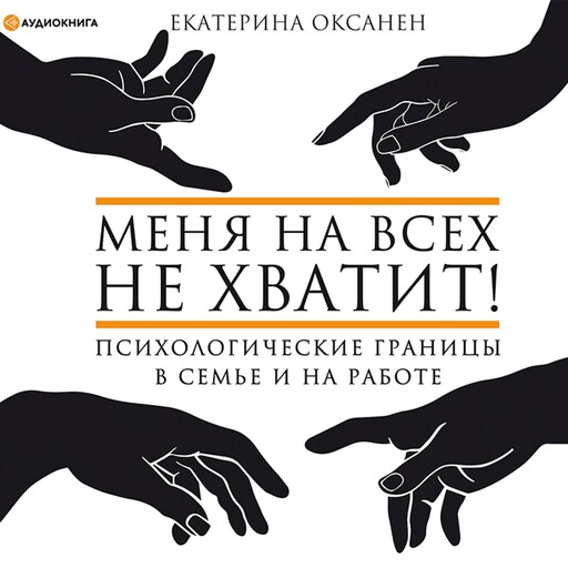 Меня на всех не хватит! Психологические границы в семье и на работе, Екатерина Оксанен