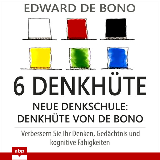 6 Denkhüte - Neue Denkschule: Denkhüte von De Bono (Ungekürzt), Edward de Bono