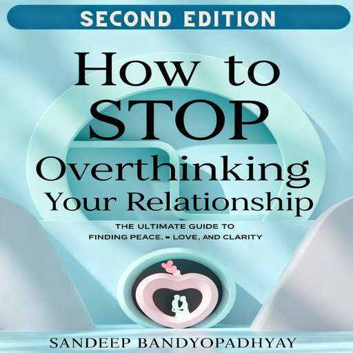 How to Stop Overthinking Your Relationship, Sandeep Bandyopadhyay
