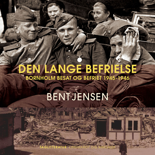 Den lange befrielse. Bornholm besat og befriet 1945-1946, Bent Jensen