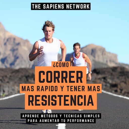 ¿Como Correr Mas Rapido Y Tener Mas Resistencia? - Aprende Metodos Y Tecnicas Simples Para Aumentar Tu Performance, The Sapiens Network