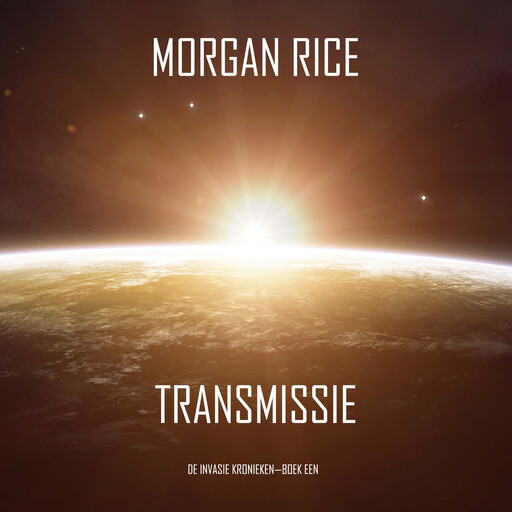 Transmissie (De Invasie Kronieken—Boek Een): Een Science Fiction Thriller, Morgan Rice