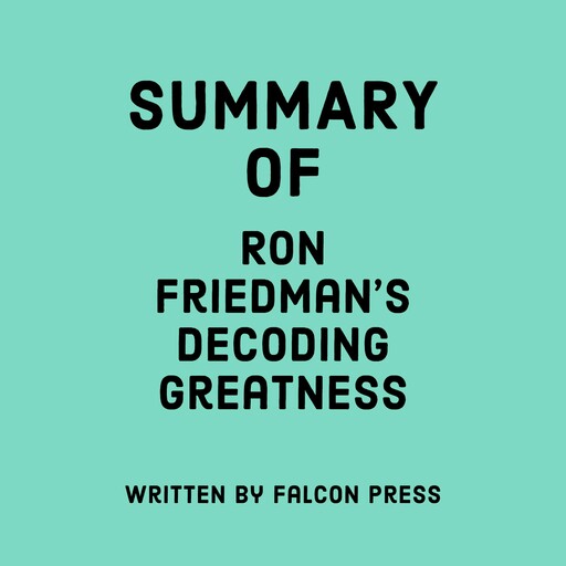 Summary of Ron Friedman's Decoding Greatness, Falcon Press