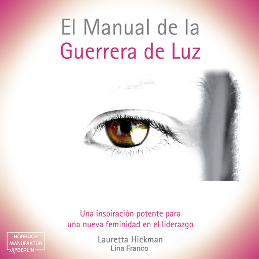 El Manual de la Guerrera de Luz - Una Inspiración Potente para una Nueva Femininidad en el Liderazgo (íntegro), Lauretta Hickman