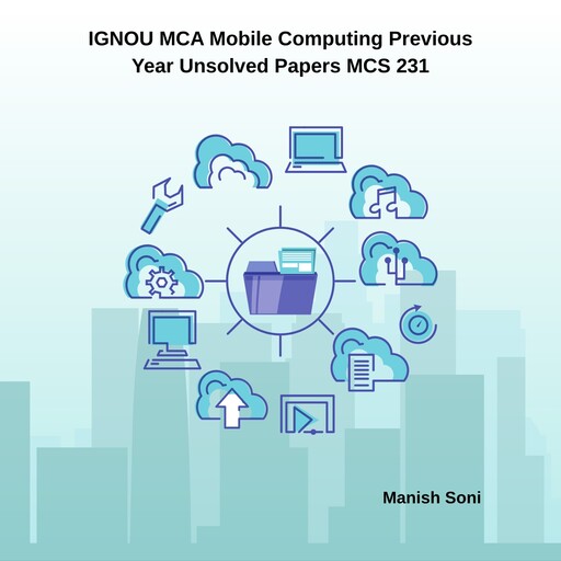 IGNOU MCA Mobile Computing Previous Year Unsolved Papers MCS 231, Manish Soni