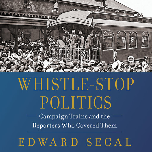 Whistle-Stop Politics, Edward Segal