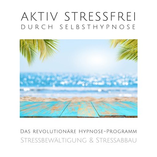 Aktiv stressfrei durch Selbsthypnose (Stressbewältigung & Stressabbau), Patrick Lynen