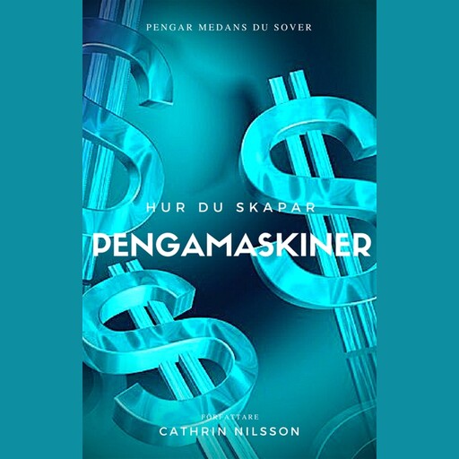 Hur du skapar pengamaskiner - pengar medans du sover, Cathrin Nilsson