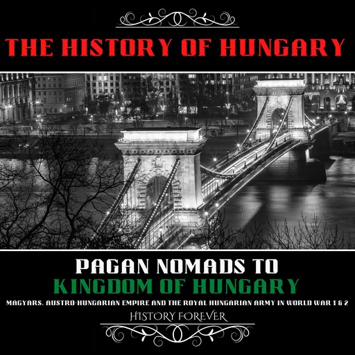 The History Of Hungary: Pagan Nomads To Kingdom Of Hungary, HISTORY FOREVER